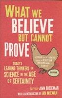 What We Believe But Cannot Prove: Today's Leading Thinkers on Science in the Age of Certainty