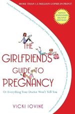 The Girlfriends' Guide to Pregnancy: Or Everything Your Doctor Won't Tell You