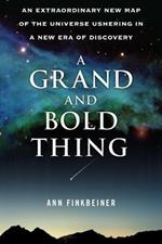 A Grand and Bold Thing: An Extraordinary New Map of the Universe Ushering in a New Era of Discovery