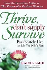 Thrive, Don't Simply Survive: Passionately Live the Life You Didn't Plan