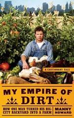 My Empire of Dirt: How One Man Turned His Big-City Backyard Into a Farm