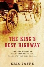 The King's Best Highway: The Lost History of the Boston Post Road, the Route That Made America