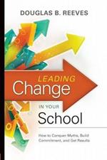 Leading Change in Your School: How to Conquer Myths, Build Commitment, and Get Results