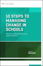 10 Steps to Managing Change in Schools: How Do We Take Initiatives From Goals to Actions?