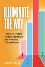 Illuminate the Way: The School Leader's Guide to Addressing and Preventing Teacher Burnout