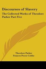 Discourses of Slavery: The Collected Works of Theodore Parker Part Five