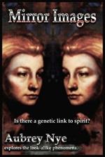 Mirror Images: Is This a Genetic Link to Spirit?/ Aubrey Nye Explores the Look-alike Phenomena