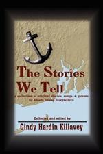 The Stories We Tell: a Collection of Original Stories, Songs + Poems by Rhode Island Storytellers