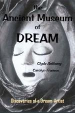 The Ancient Museum of Dream: Discoveries of a Dream-Artist