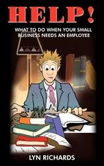 Help!: What to Do When Your Small Business Needs an Employee