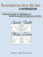 Remembering Who We Are: a Workbook: a Practical Guide to a Restored Life Based on an Adaptation of AA's 12 Steps