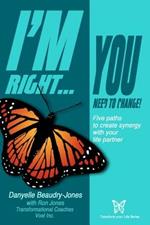 I'm Right...You Need to Change: Five Paths to Create Synergy with Your Life Partner