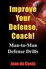 Improve Your Defense, Coach!: Man-to-Man Defense Drills