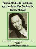 Regenia McQueen's Documents, You Stole Twice What You Owe Me, But Not My Soul: Name, Land, Oil, Government and History Theft of William McQueen in South Carolina Volume IV