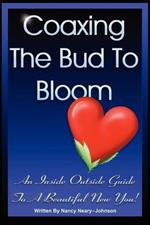 Coaxing the Bud to Bloom: An Inside Outside Guide To a Beautiful New You!