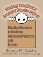 Student Excellence: Become A Winning Student: Effective Strategies to Maximize Educational Success and Beyond