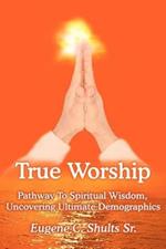 True Worship: Pathway To Spiritual Wisdom, Uncovering Ultimate Demographics