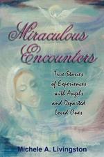 Miraculous Encounters: True Stories of Experiences with Angels and Departed Loved Ones