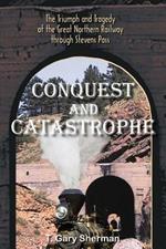 Conquest and Catastrophe: The Triumph and Tragedy of the Great Northern Railway Through Stevens Pass