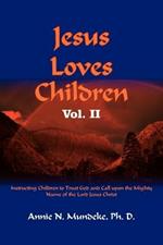 Jesus Loves Children Vol. II: Instructing Children to Trust God and Call Upon the Mighty Name of the Lord Jesus Christ