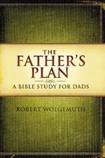 The Father's Plan: A Bible Study for Dads