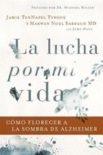 La lucha por mi vida: Como florecer a la sombra de Alzheimer