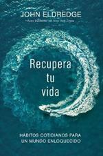 Recupera tu vida: Habitos cotidianos para un mundo enloquecido