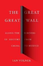 The Great Great Wall: Along the Borders of History from China to Mexico