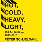 Hot, Cold, Heavy, Light, 100 Art Writings 1988-2018