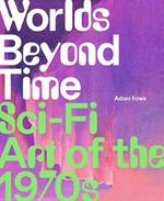 Worlds Beyond Time: Sci-Fi Art of the 1970s