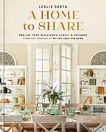 A Home to Share: Designs that Welcome Family and Friends, from the creator of My 100 Year Old Home