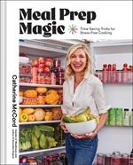 Meal Prep Magic: Time-Saving Tricks for Stress-Free Cooking, A Weelicious Cookbook