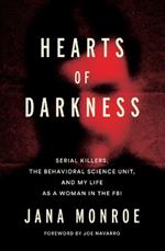 Hearts of Darkness: Serial Killers, the Behavioral Science Unit, and My Life as a Woman in the FBI