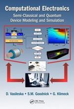 Computational Electronics: Semiclassical and Quantum Device Modeling and Simulation