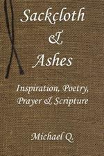 Sackcloth & Ashes: Inspiration, Poetry, Prayer & Scripture