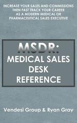 Msdr: Medical Sales Desk Reference: Increase Your Sales and Commissions Then Fast Track Your Career as a Modern Medical or Pharmaceutical Sales Executive