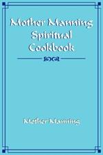 Mother Manning Spiritual Cookbook