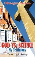 GOD VS. SCIENCE My Testimony: True Life Story