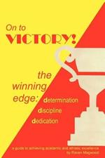 On to Victory!: The Winning Edge: Determination Discipline Dedication