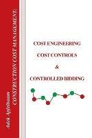 Construction Cost Management: Cost Engineering, Cost Controls & Controlled Bidding