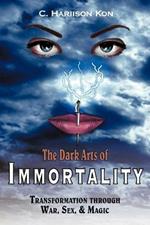 The Dark Arts of Immortality: Transformation Through War, Sex and Magic