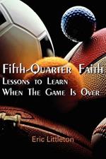 Fifth-Quarter Faith: Lessons to Learn When The Game Is Over