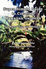 Super Simple Guide to Creating Hawaiian Gardens: For Kama'aina and Malihini