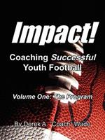 Impact! Coaching Successful Youth Football: Volume One: The Program