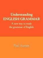 Understanding ENGLISH GRAMMAR: A New Way to Study the Grammar of English