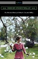 The Selected Poetry of Edna St. Vincent Millay: (Renascence and Other Poems, A Few Figs from Thistles, Second April, and The Ballad of the Harp-Weaver)