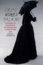 Dead Women Talking: Figures of Injustice in American Literature