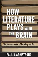 How Literature Plays with the Brain: The Neuroscience of Reading and Art