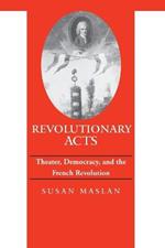 Revolutionary Acts: Theater, Democracy, and the French Revolution