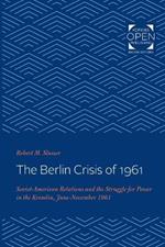 The Berlin Crisis of 1961: Soviet-American Relations and the Struggle for Power in the Kremlin, June-November, 1961